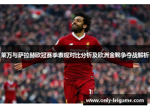 莱万与萨拉赫欧冠赛季表现对比分析及欧洲金靴争夺战解析