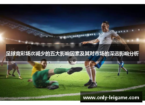 足球竞彩场次减少的五大影响因素及其对市场的深远影响分析