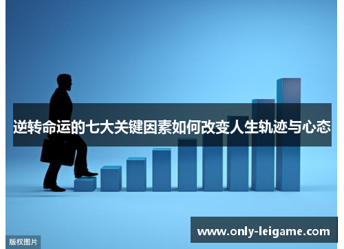 逆转命运的七大关键因素如何改变人生轨迹与心态 逆转命运的七大关键因素如何改变人生轨迹与心态