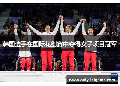 韩国选手在国际花剑赛中夺得女子项目冠军 韩国选手在国际花剑赛中夺得女子项目冠军