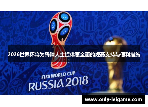 2026世界杯将为残障人士提供更全面的观赛支持与便利措施